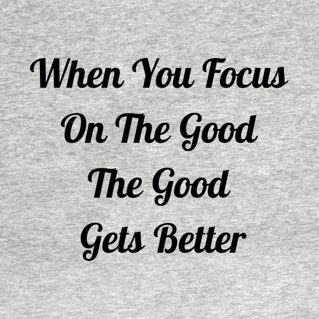 When You Focus On Good The Good Gets Better by Jitesh Kundra